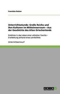 bokomslag Unterrichtsstunde: Große Reiche und ihre Kulturen im Mittelmeerraum - Aus der Geschichte des Alten Griechenlands