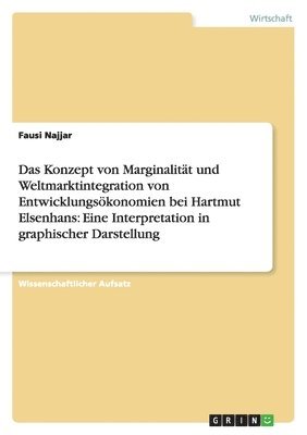 bokomslag Das Konzept von Marginalität und Weltmarktintegration von Entwicklungsökonomien bei Hartmut Elsenhans: Eine Interpretation in graphischer Darstellung