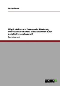 bokomslag Moglichkeiten Und Grenzen Der Forderung Innovativen Verhaltens in Unternehmen Durch Gezielte Personalauswahl