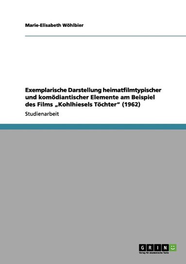 bokomslag Exemplarische Darstellung heimatfilmtypischer und komödiantischer Elemente am Beispiel des Films "Kohlhiesels Töchter" (1962)
