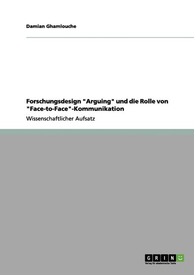 bokomslag Forschungsdesign "Arguing" und die Rolle von "Face-to-Face"-Kommunikation