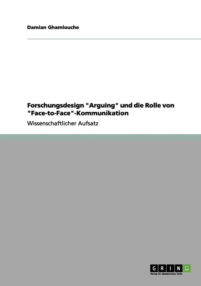 Forschungsdesign &quot;Arguing&quot; und die Rolle von &quot;Face-to-Face&quot;-Kommunikation 1