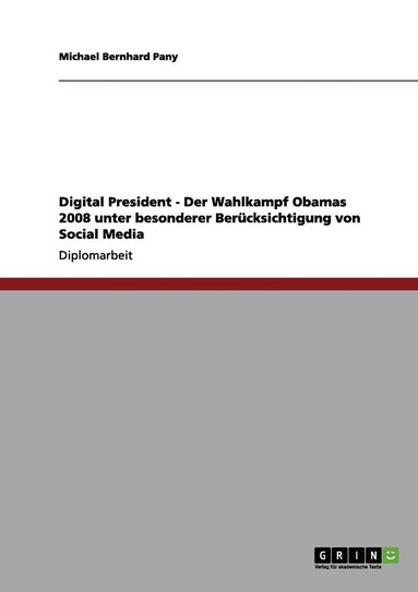 bokomslag Digital President - Der Wahlkampf Obamas 2008 unter besonderer Berücksichtigung von Social Media