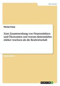 bokomslag Zum Zusammenhang Von Finanzmarkten Und Okonomien Und Warum Aktienmarkte Starker Wachsen ALS Die Realwirtschaft