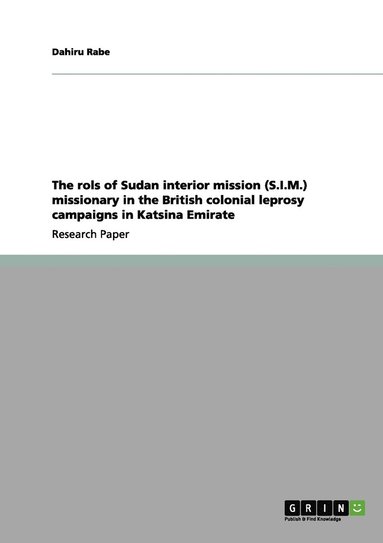 bokomslag rols of Sudan interior mission (S.I.M.) missionary in the British colonial leprosy campaigns in Katsina Emirate