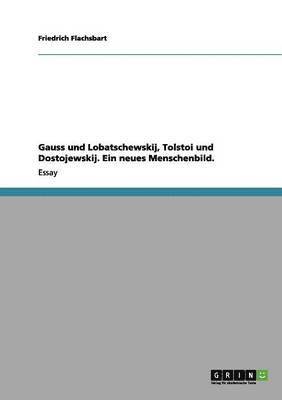 bokomslag Gauss und Lobatschewskij, Tolstoi und Dostojewskij. Ein neues Menschenbild.