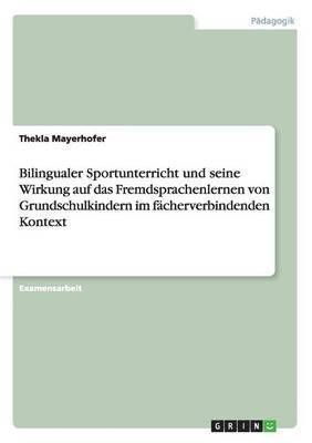 bokomslag Bilingualer Sportunterricht Und Seine Wirkung Auf Das Fremdsprachenlernen Von Grundschulkindern Im Facherverbindenden Kontext