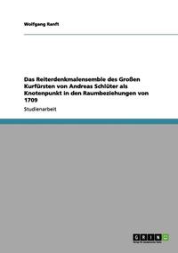 bokomslag Das Reiterdenkmalensemble Des Groen Kurfursten Von Andreas Schluter ALS Knotenpunkt in Den Raumbeziehungen Von 1709