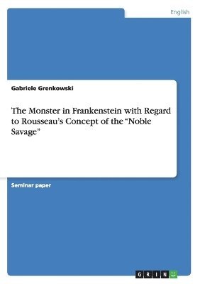 bokomslag The Monster in Frankenstein with Regard to Rousseau's Concept of the &quot;Noble Savage&quot;