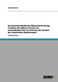bokomslag Das deutsche Modell des Flächentarifvertrags: In Zeiten der äußeren Erosion ein schwindender Kern im Zentrum des Systems der industriellen Beziehungen?