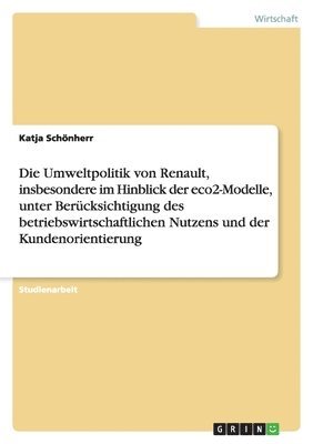 Katja Schönherr - Umweltpolitik von Renault, insbesondere im Hinblick der eco2-Modelle, unter Berücksichtigung des betriebswirtschaftlichen Nutzens und der Kundenorientierung, Häftad