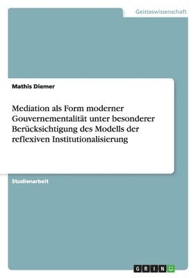 bokomslag Mediation als Form moderner Gouvernementalität unter besonderer Berücksichtigung des Modells der reflexiven Institutionalisierung