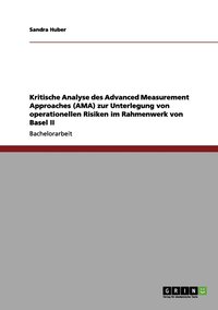 bokomslag Kritische Analyse des Advanced Measurement Approaches (AMA) zur Unterlegung von operationellen Risiken im Rahmenwerk von Basel II