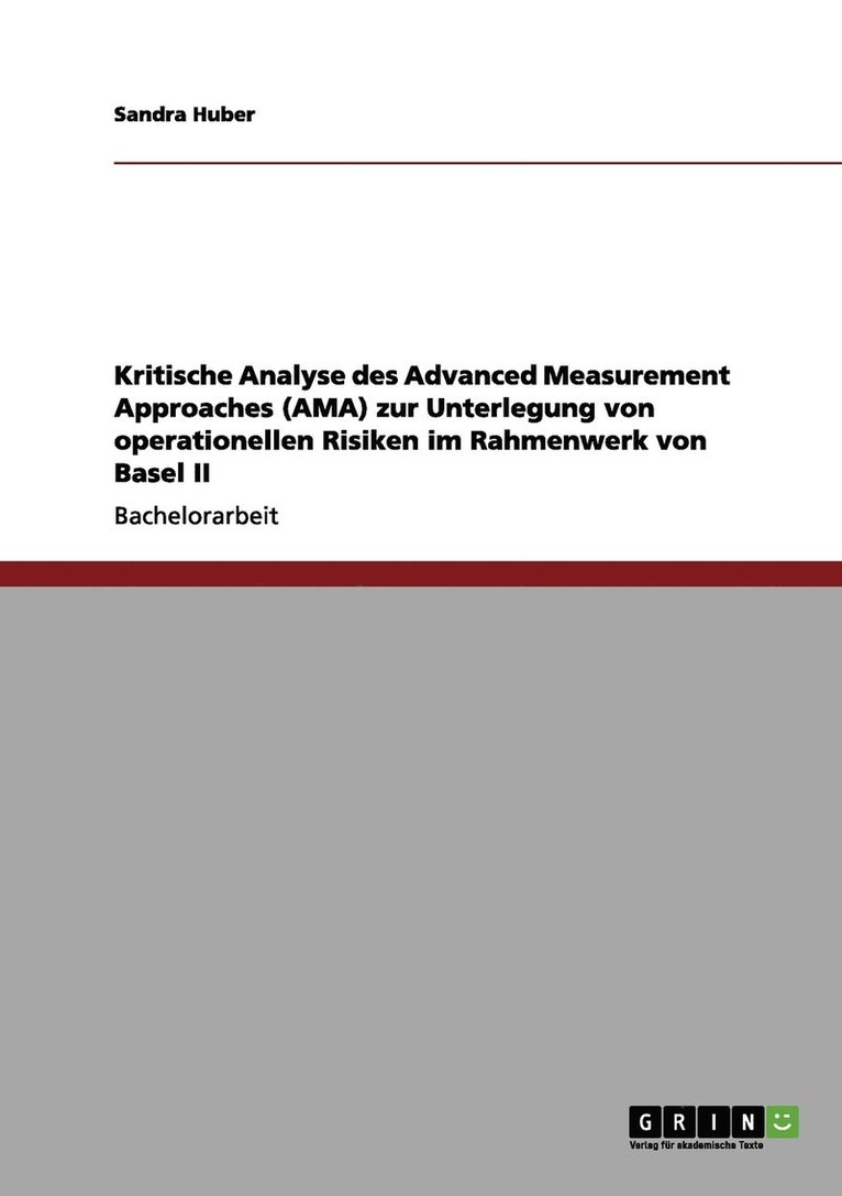 Kritische Analyse des Advanced Measurement Approaches (AMA) zur Unterlegung von operationellen Risiken im Rahmenwerk von Basel II 1