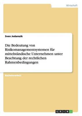 bokomslag Die Bedeutung von Risikomanagementsystemen fur mittelstandische Unternehmen unter Beachtung der rechtlichen Rahmenbedingungen