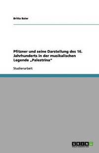 bokomslag Pfitzner und seine Darstellung des 16. Jahrhunderts in der musikalischen Legende "Palestrina"