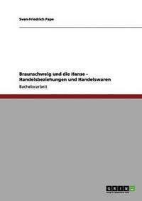 bokomslag Braunschweig und die Hanse - Handelsbeziehungen und Handelswaren