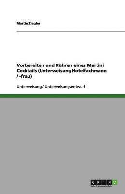 Martin Ziegler - Vorbereiten und Rühren eines Martini Cocktails (Unterweisung Hotelfachmann / -frau), Häftad