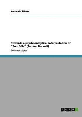 Alexander Häuser - Towards a psychoanalytical interpretation of "Footfalls" (Samuel Beckett), Häftad