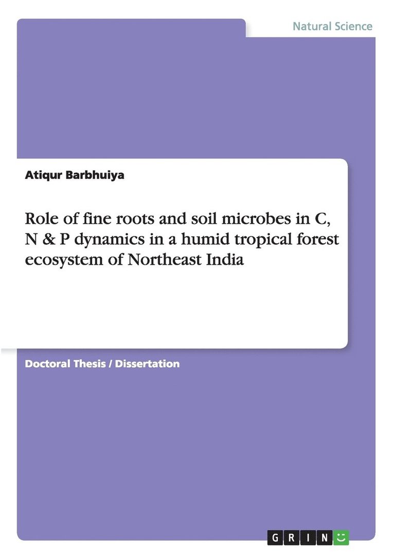 Role of fine roots and soil microbes in C, N & P dynamics in a humid tropical forest ecosystem of Northeast India 1