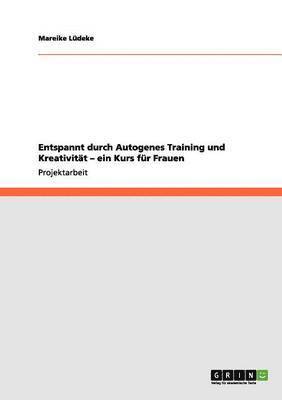 bokomslag Entspannt durch Autogenes Training und Kreativitt - ein Kurs fr Frauen