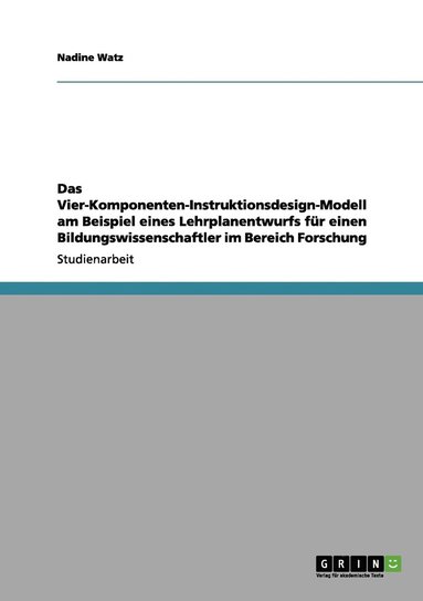 bokomslag Das Vier-Komponenten-Instruktionsdesign-Modell am Beispiel eines Lehrplanentwurfs für einen Bildungswissenschaftler im Bereich Forschung