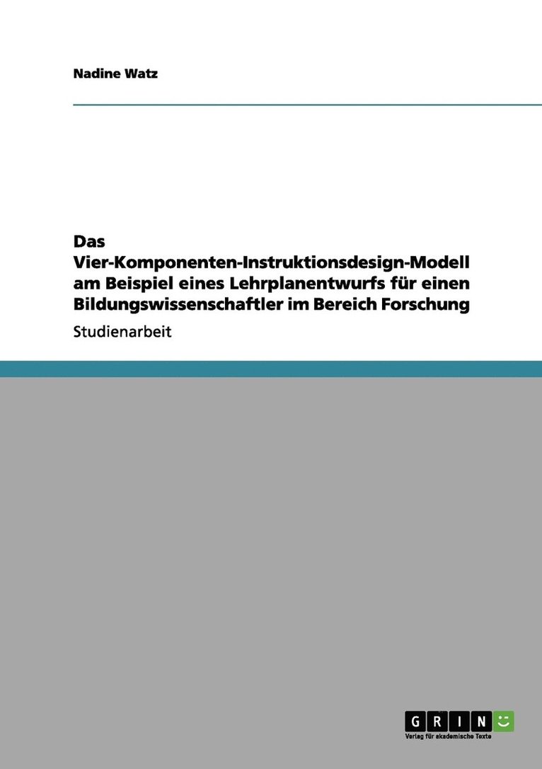 Das Vier-Komponenten-Instruktionsdesign-Modell am Beispiel eines Lehrplanentwurfs fr einen Bildungswissenschaftler im Bereich Forschung 1