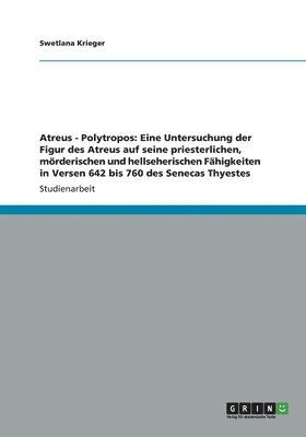 bokomslag Atreus - Polytropos: Eine Untersuchung der Figur des Atreus auf seine priesterlichen, mörderischen und hellseherischen Fähigkeiten in Versen 642 bis 760 des Senecas Thyestes