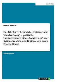 bokomslag Die "Catilinarische Verschwörung". Ein politischer Umsturzversuch oder Krisenanzeichen und Beginn einer neuen Epoche Roms?