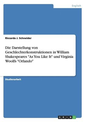 bokomslag Darstellung von Geschlechterkonstruktionen in William Shakespeares "As You Like It" und Virginia Woolfs "Orlando"