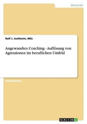 Angewandtes Coaching - Auflösung von Agressionen im beruflichen Umfeld