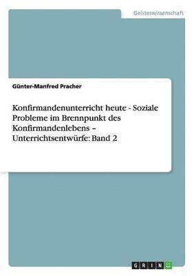 Günter-Manfred Pracher - Konfirmandenunterricht heute - Soziale Probleme im Brennpunkt des Konfirmandenlebens - Unterrichtsentwürfe, Häftad