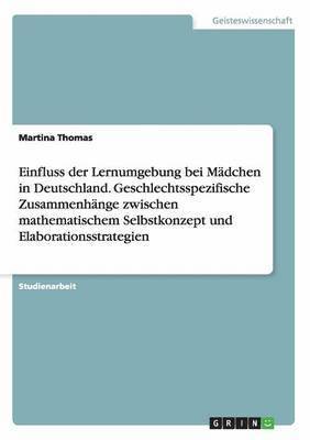 bokomslag Einfluss der Lernumgebung bei Mdchen in Deutschland. Geschlechtsspezifische Zusammenhnge zwischen mathematischem Selbstkonzept und Elaborationsstrategien