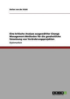 Eine kritische Analyse ausgewhlter Change Management-Methoden fr die ganzheitliche Umsetzung von Vernderungsprojekten 1