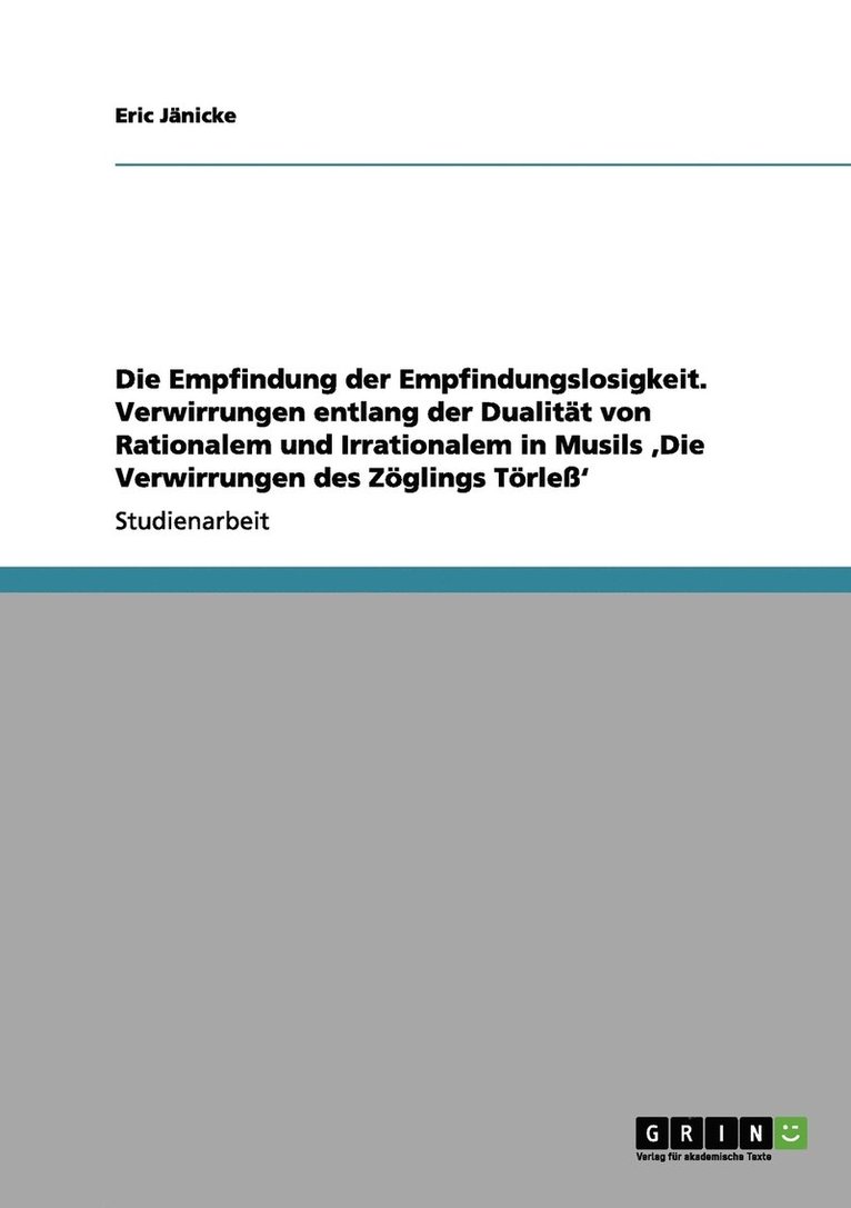 Empfindung der Empfindungslosigkeit. Verwirrungen entlang der Dualität von Rationalem und Irrationalem in Musils 'Die Verwirrungen des Zöglings Törleß'