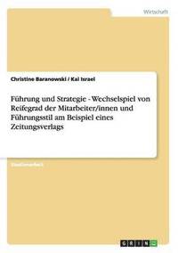 bokomslag Führung und Strategie - Wechselspiel von Reifegrad der Mitarbeiter/innen und Führungsstil am Beispiel eines Zeitungsverlags