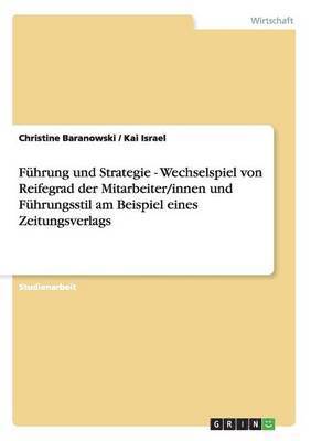 bokomslag Fhrung und Strategie - Wechselspiel von Reifegrad der Mitarbeiter/innen und Fhrungsstil am Beispiel eines Zeitungsverlags