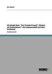 bokomslag Christoph Hein: "Der fremde Freund": Distanz als Existenzform - Ein Lebensmodell auf dem Prüfstand