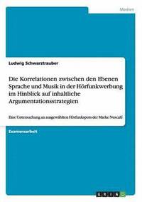 bokomslag Die Korrelationen zwischen den Ebenen Sprache und Musik in der Hoerfunkwerbung im Hinblick auf inhaltliche Argumentationsstrategien