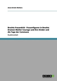 bokomslag Brechts Frauenbild - Frauenfiguren in Brechts Dramen Mutter Courage und ihre Kinder und die Tage der Commune