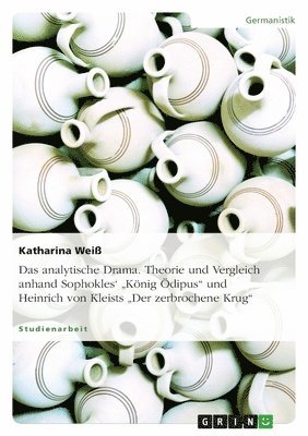 analytische Drama. Theorie und Vergleich anhand Sophokles' "König Ödipus" und Heinrich von Kleists "Der zerbrochene Krug"