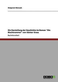 bokomslag Die Darstellung der Geschichte im Roman &quot;Die Blechtrommel&quot; von Gnter Grass