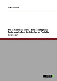 bokomslag The Independent Island - Eine soziologische Bestandsaufnahme der isländischen Popkultur