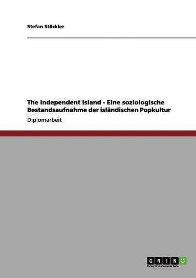 bokomslag The Independent Island - Eine soziologische Bestandsaufnahme der isländischen Popkultur