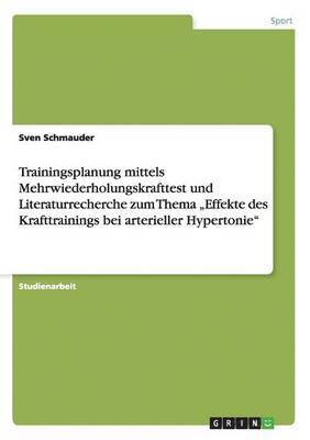 bokomslag Trainingsplanung mittels Mehrwiederholungskrafttest und Literaturrecherche zum Thema &quot;Effekte des Krafttrainings bei arterieller Hypertonie&quot;