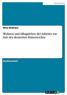 bokomslag Wohnen Und Alltagsleben Der Arbeiter Zur Zeit Des Deutschen Kaiserreiches