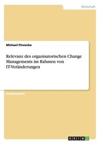 bokomslag Relevanz Des Organisatorischen Change Managements Im Rahmen Von It-Veranderungen