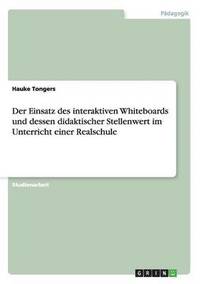 bokomslag Der Einsatz des interaktiven Whiteboards und dessen didaktischer Stellenwert im Unterricht einer Realschule