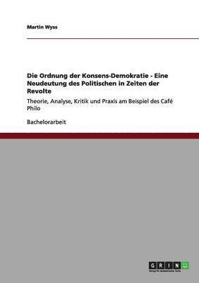 bokomslag Die Ordnung Der Konsens-Demokratie - Eine Neudeutung Des Politischen in Zeiten Der Revolte