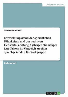 Sabine Radestock - Entwicklungsstand der sprachlichen Fähigkeiten und der auditiven Gedächtnisleistung 4-jähriger ehemaliger Late Talkers im Vergleich zu einer sprachgesunden Kontrollgruppe, Häftad